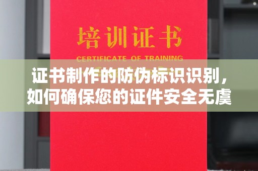 冈山证书制作的防伪标识识别，如何确保您的证件安全无虞？